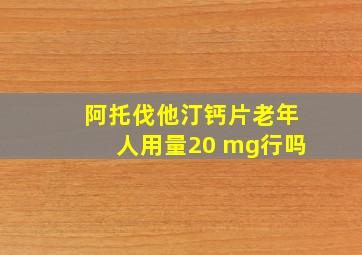 阿托伐他汀钙片老年人用量20 mg行吗